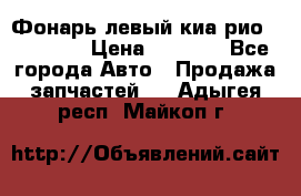 Фонарь левый киа рио(kia rio) › Цена ­ 5 000 - Все города Авто » Продажа запчастей   . Адыгея респ.,Майкоп г.